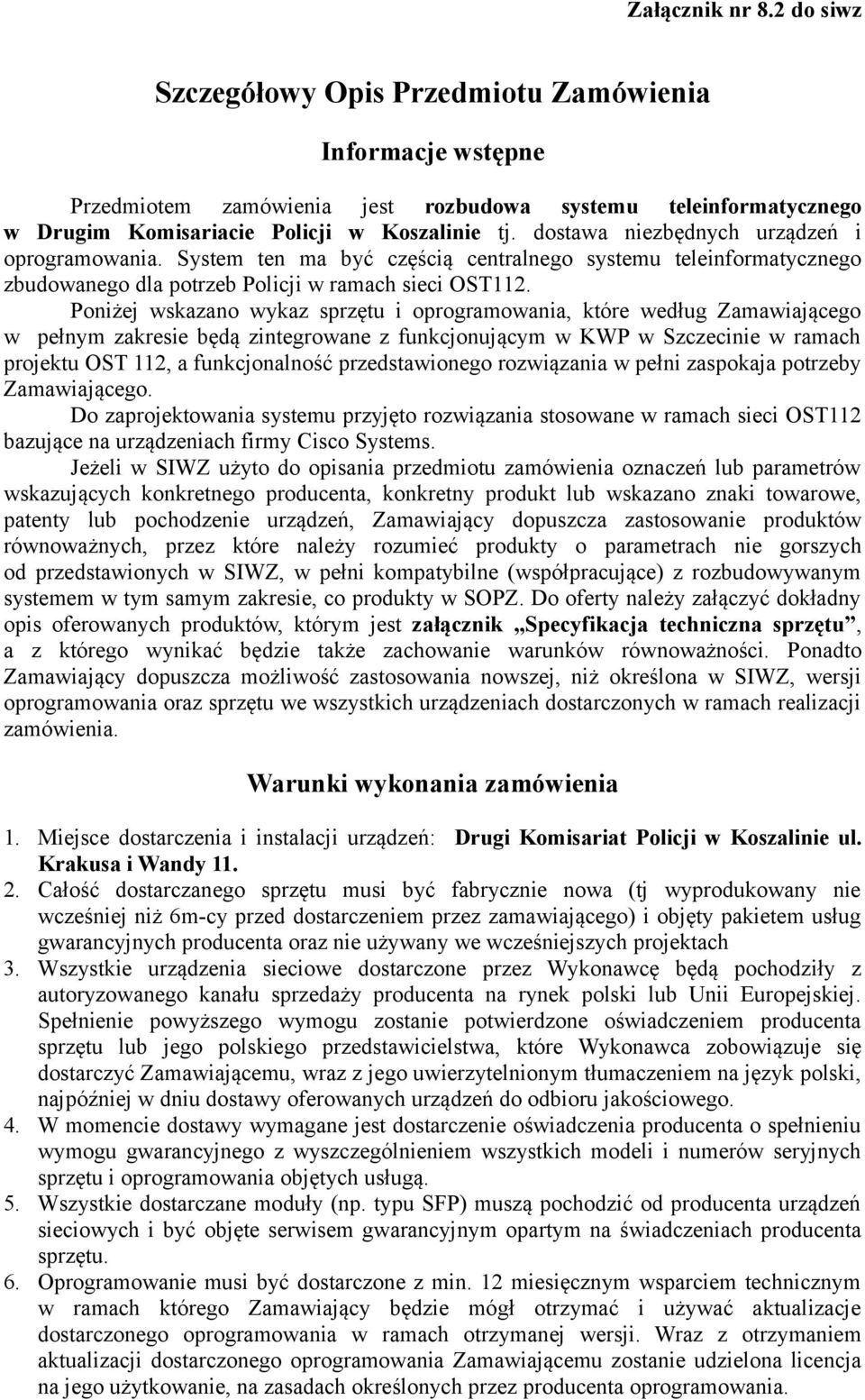 Poniżej wskazano wykaz sprzętu i oprogramowania, które według Zamawiającego w pełnym zakresie będą zintegrowane z funkcjonującym w KWP w Szczecinie w ramach projektu OST 112, a funkcjonalność