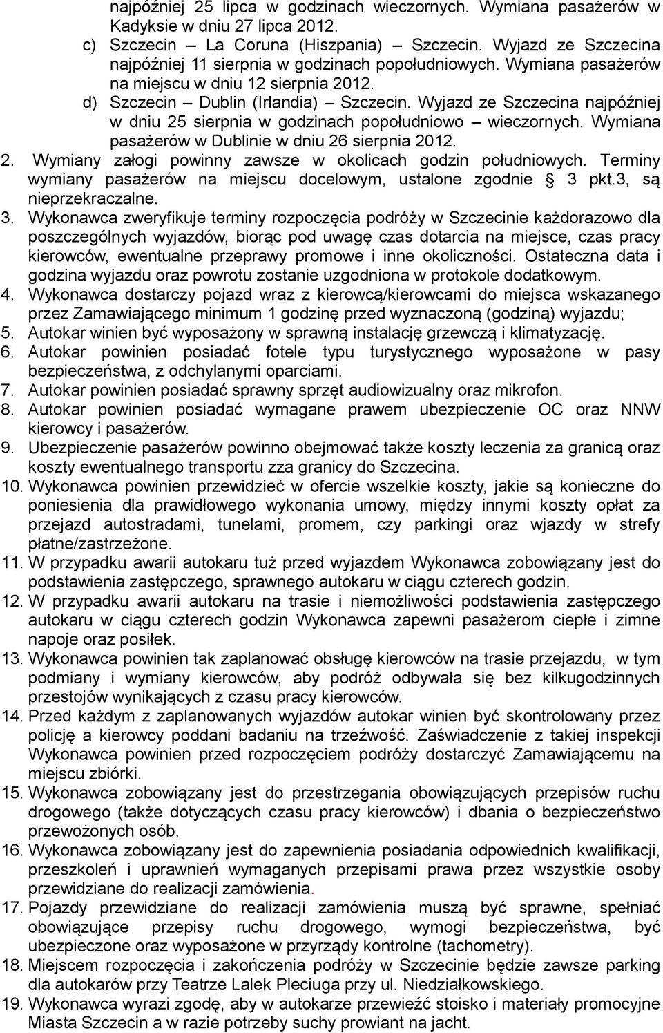 Wyjazd ze Szczecina najpóźniej w dniu 25 sierpnia w godzinach popołudniowo wieczornych. Wymiana pasażerów w Dublinie w dniu 26 sierpnia 2012. 2. Wymiany załogi powinny zawsze w okolicach godzin południowych.