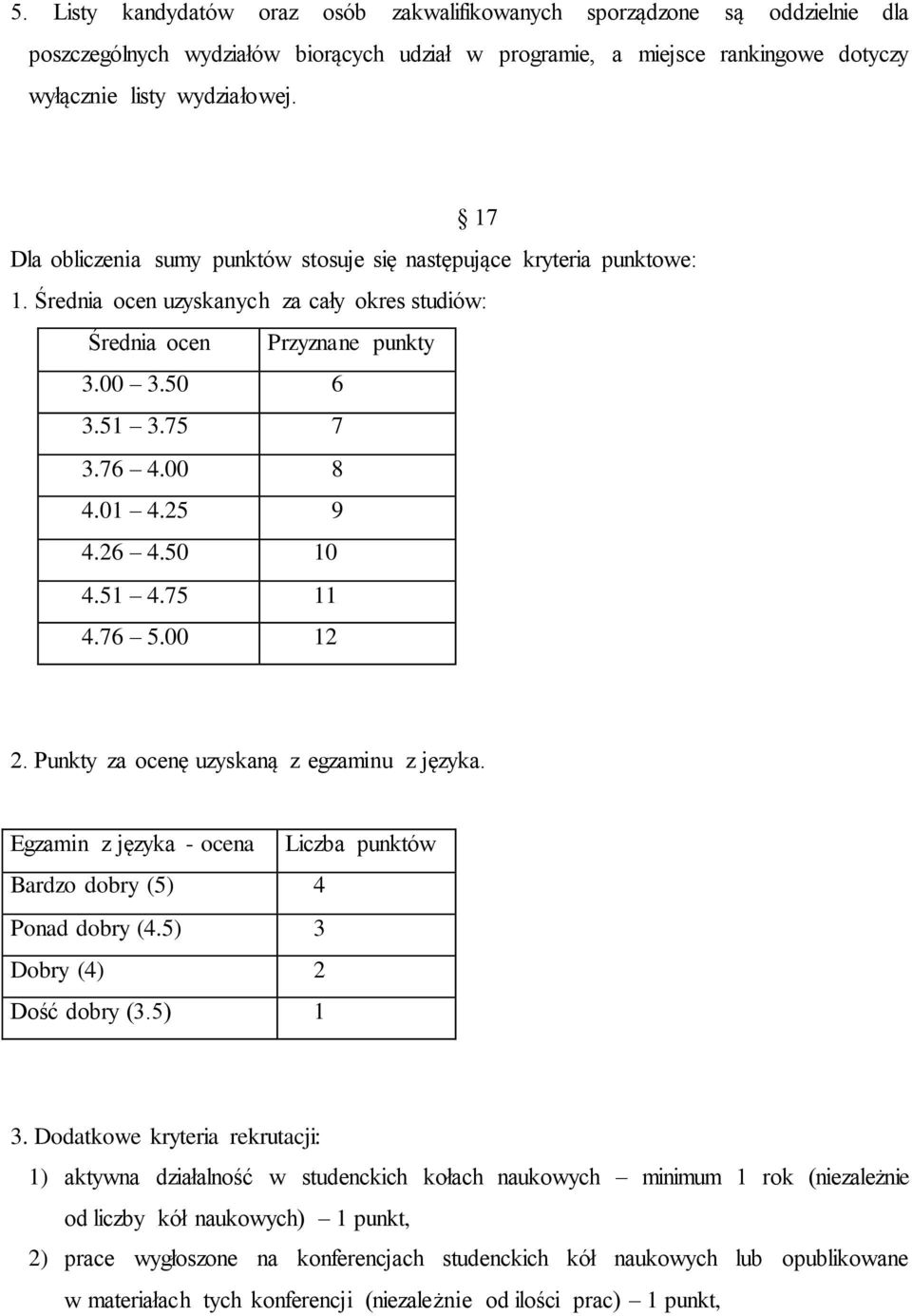 25 9 4.26 4.50 10 4.51 4.75 11 4.76 5.00 12 2. Punkty za ocenę uzyskaną z egzaminu z języka. Egzamin z języka - ocena Liczba punktów Bardzo dobry (5) 4 Ponad dobry (4.5) 3 Dobry (4) 2 Dość dobry (3.