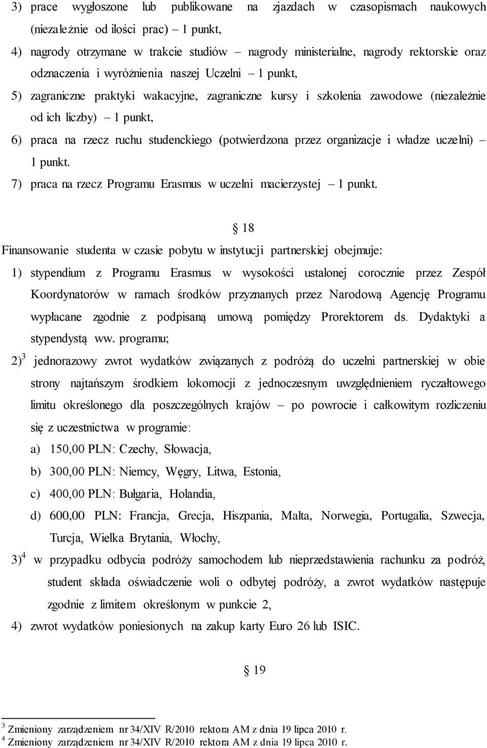 (potwierdzona przez organizacje i władze uczelni) 1 punkt. 7) praca na rzecz Programu Erasmus w uczelni macierzystej 1 punkt.