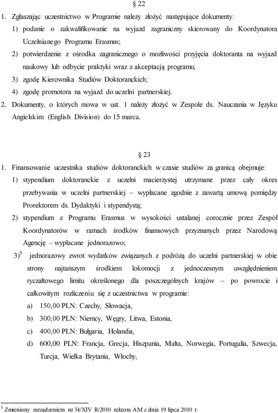 promotora na wyjazd do uczelni partnerskiej. 2. Dokumenty, o których mowa w ust. 1 należy złożyć w Zespole ds. Nauczania w Języku Angielskim (English Division) do 15 marca. 23 1.