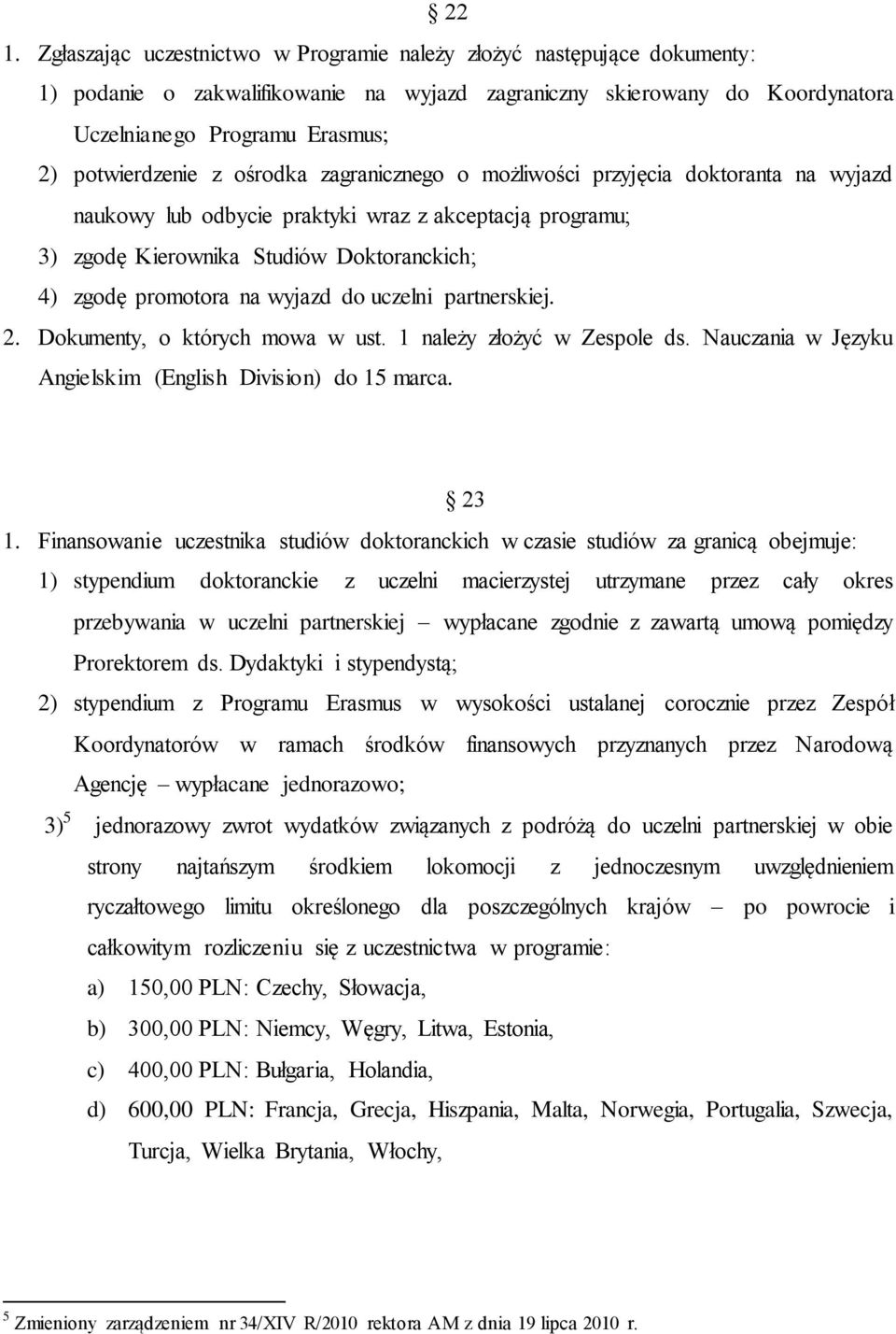 promotora na wyjazd do uczelni partnerskiej. 2. Dokumenty, o których mowa w ust. 1 należy złożyć w Zespole ds. Nauczania w Języku Angielskim (English Division) do 15 marca. 23 1.