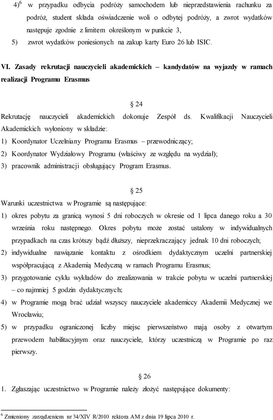 Zasady rekrutacji nauczycieli akademickich kandydatów na wyjazdy w ramach realizacji Programu Erasmus 24 Rekrutację nauczycieli akademickich dokonuje Zespół ds.