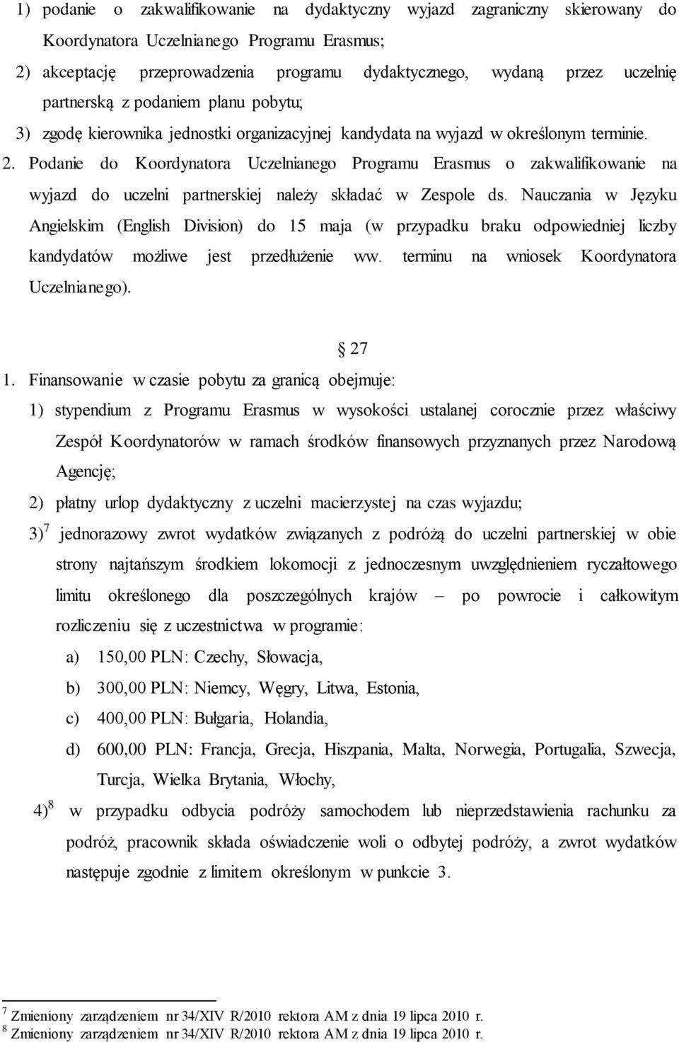 Podanie do Koordynatora Uczelnianego Programu Erasmus o zakwalifikowanie na wyjazd do uczelni partnerskiej należy składać w Zespole ds.