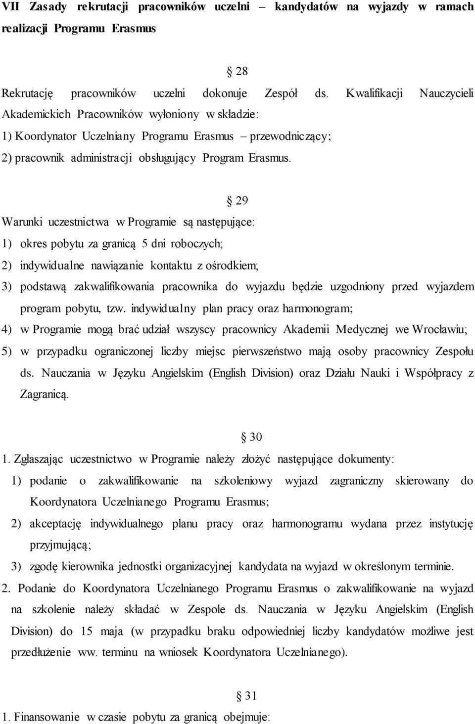 29 Warunki uczestnictwa w Programie są następujące: 1) okres pobytu za granicą 5 dni roboczych; 2) indywidualne nawiązanie kontaktu z ośrodkiem; 3) podstawą zakwalifikowania pracownika do wyjazdu