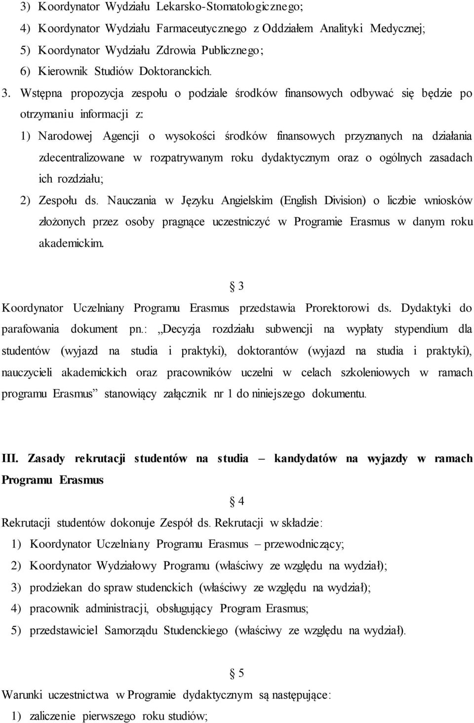 Wstępna propozycja zespołu o podziale środków finansowych odbywać się będzie po otrzymaniu informacji z: 1) Narodowej Agencji o wysokości środków finansowych przyznanych na działania