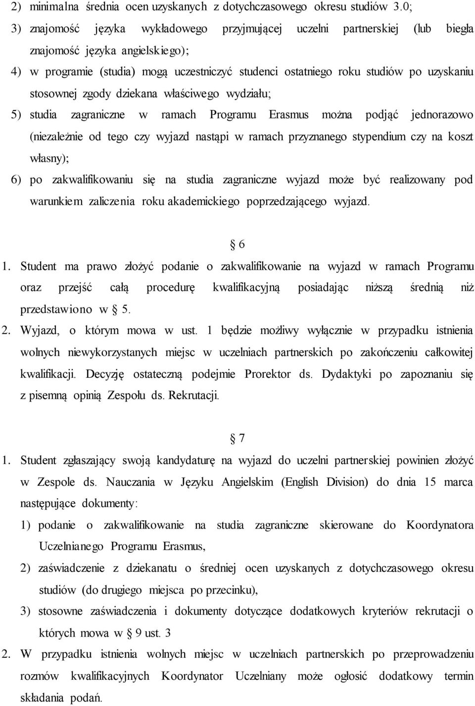 uzyskaniu stosownej zgody dziekana właściwego wydziału; 5) studia zagraniczne w ramach Programu Erasmus można podjąć jednorazowo (niezależnie od tego czy wyjazd nastąpi w ramach przyznanego