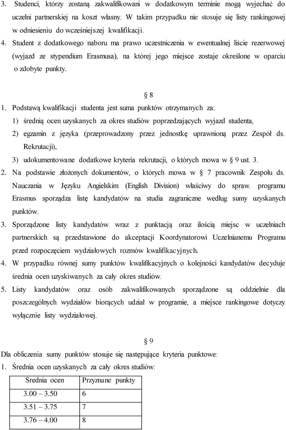 Student z dodatkowego naboru ma prawo uczestniczenia w ewentualnej liście rezerwowej (wyjazd ze stypendium Erasmusa), na której jego miejsce zostaje określone w oparciu o zdobyte punkty. 8 1.