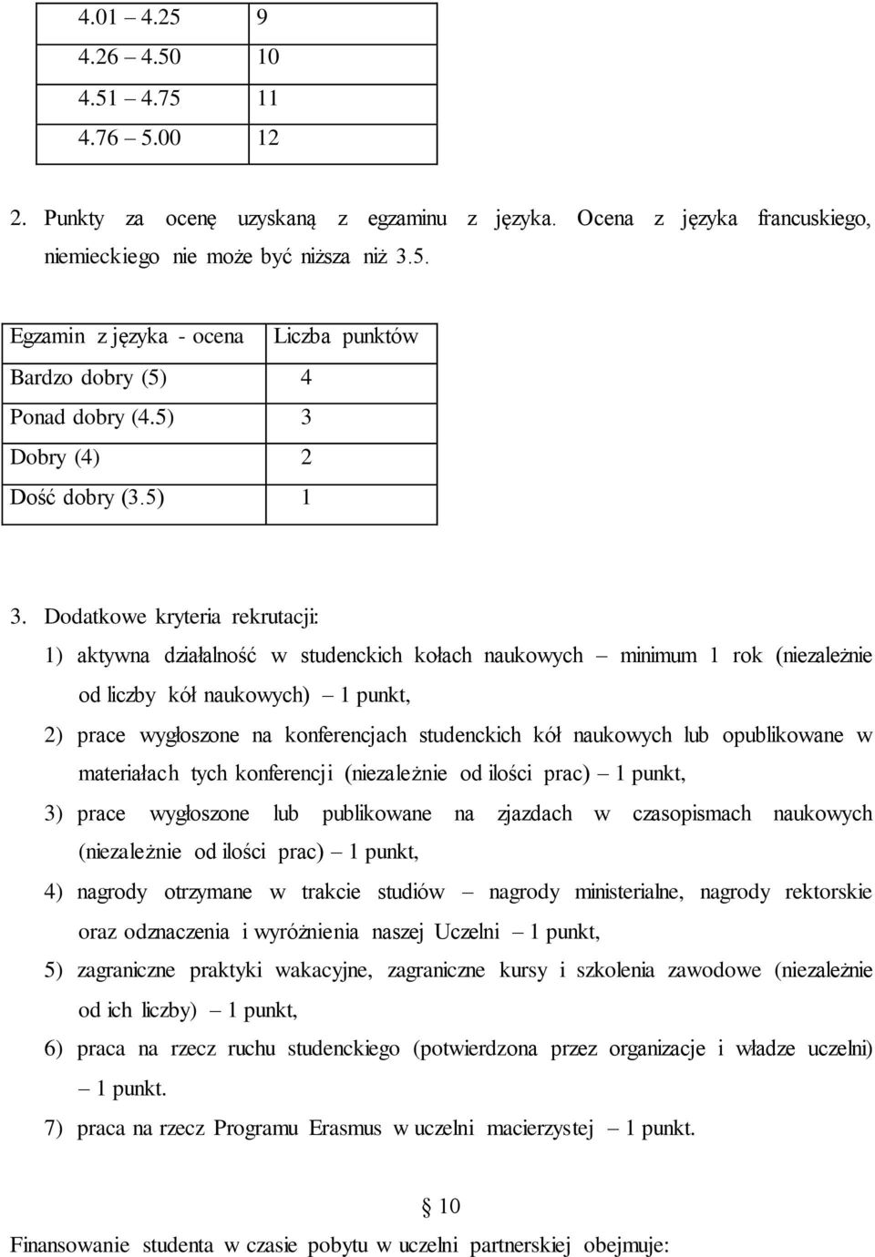 Dodatkowe kryteria rekrutacji: 1) aktywna działalność w studenckich kołach naukowych minimum 1 rok (niezależnie od liczby kół naukowych) 1 punkt, 2) prace wygłoszone na konferencjach studenckich kół