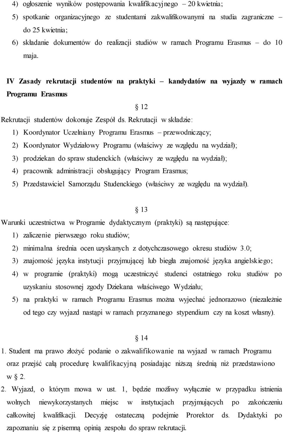 Rekrutacji w składzie: 1) Koordynator Uczelniany Programu Erasmus przewodniczący; 2) Koordynator Wydziałowy Programu (właściwy ze względu na wydział); 3) prodziekan do spraw studenckich (właściwy ze