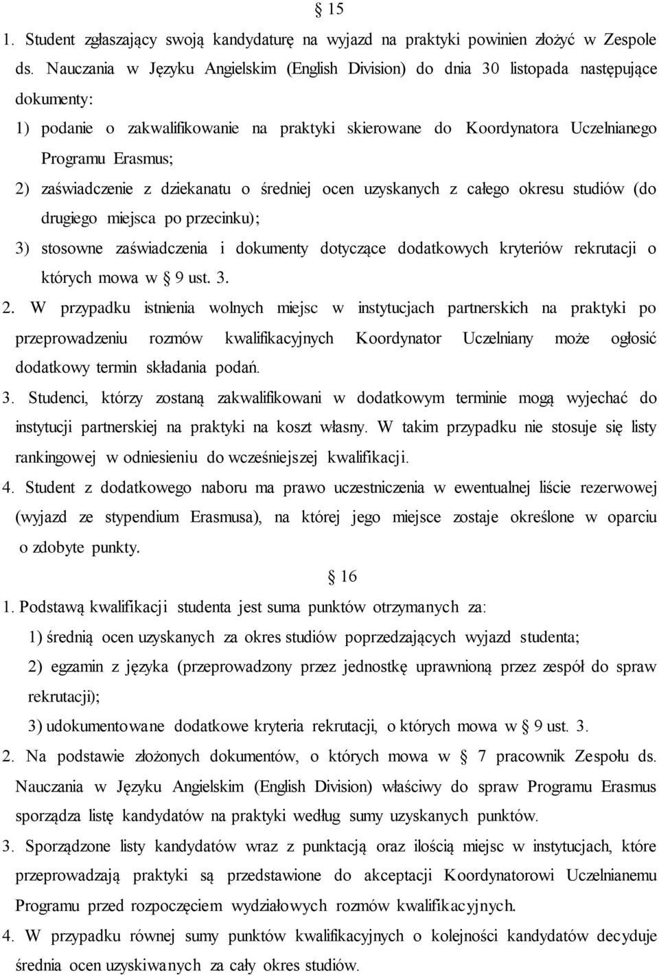 zaświadczenie z dziekanatu o średniej ocen uzyskanych z całego okresu studiów (do drugiego miejsca po przecinku); 3) stosowne zaświadczenia i dokumenty dotyczące dodatkowych kryteriów rekrutacji o