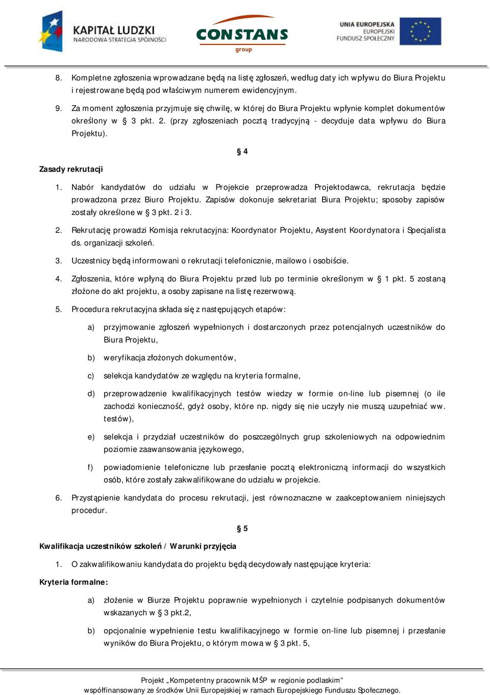 Zasady rekrutacji 4 1. Nabór kandydatów do udziału w Projekcie przeprowadza Projektodawca, rekrutacja będzie prowadzona przez Biuro Projektu.