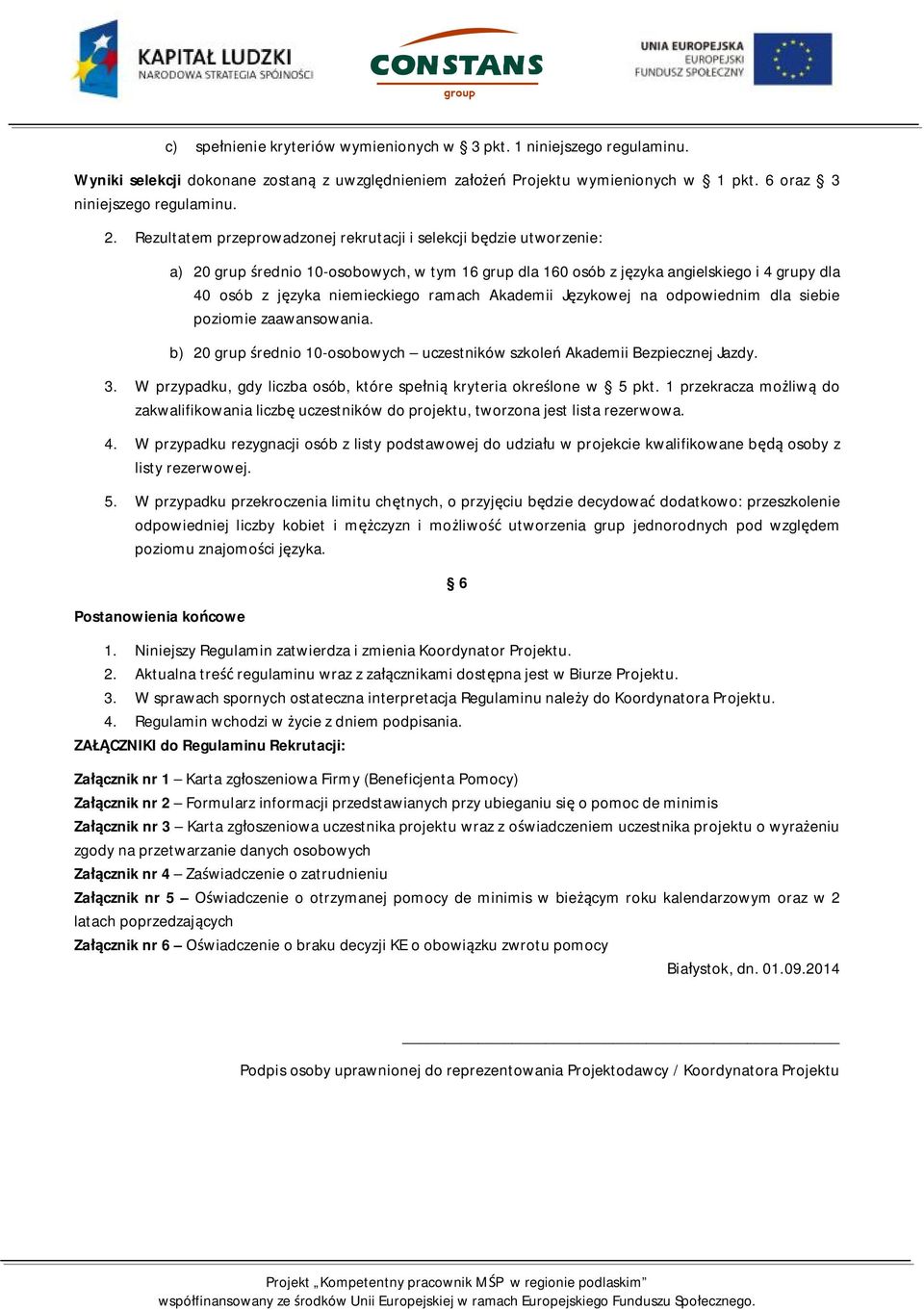 ramach Akademii Językowej na odpowiednim dla siebie poziomie zaawansowania. b) 20 grup średnio 10-osobowych uczestników szkoleń Akademii Bezpiecznej Jazdy. 3.