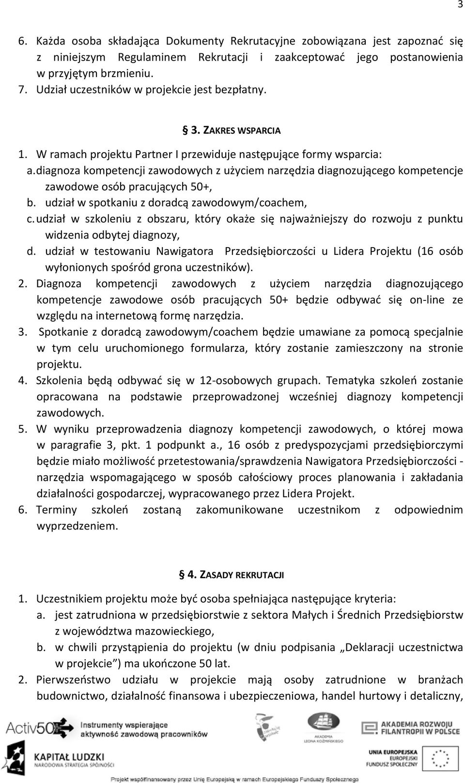 diagnoza kompetencji zawodowych z użyciem narzędzia diagnozującego kompetencje zawodowe osób pracujących 50+, b. udział w spotkaniu z doradcą zawodowym/coachem, c.