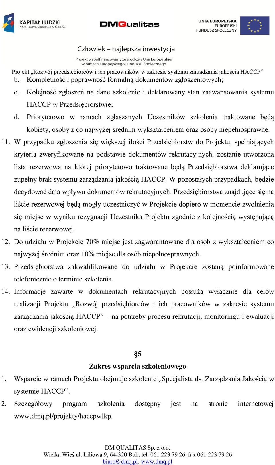 W przypadku zgłoszenia się większej ilości Przedsiębiorstw do Projektu, spełniających kryteria zweryfikowane na podstawie dokumentów rekrutacyjnych, zostanie utworzona lista rezerwowa na której