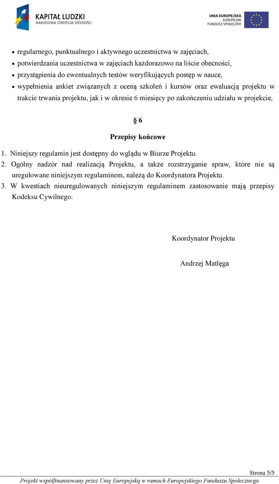 Przepisy końcowe 1. Niniejszy regulamin jest dostępny do wglądu w Biurze Projektu. 2.