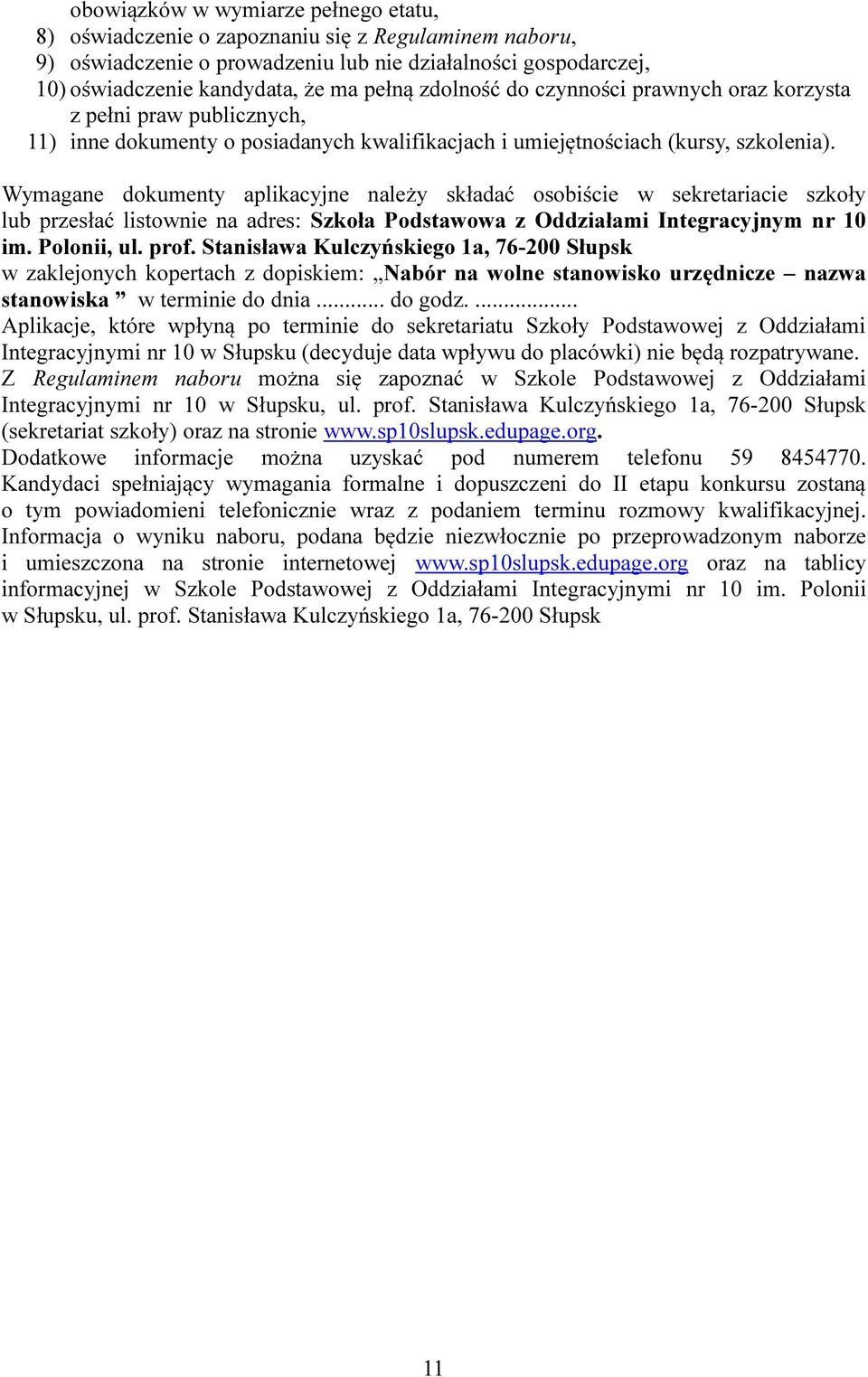 Wymagane dokumenty aplikacyjne należy składać osobiście w sekretariacie szkoły lub przesłać listownie na adres: Szkoła Podstawowa z Oddziałami Integracyjnym nr 10 im. Polonii, ul. prof.