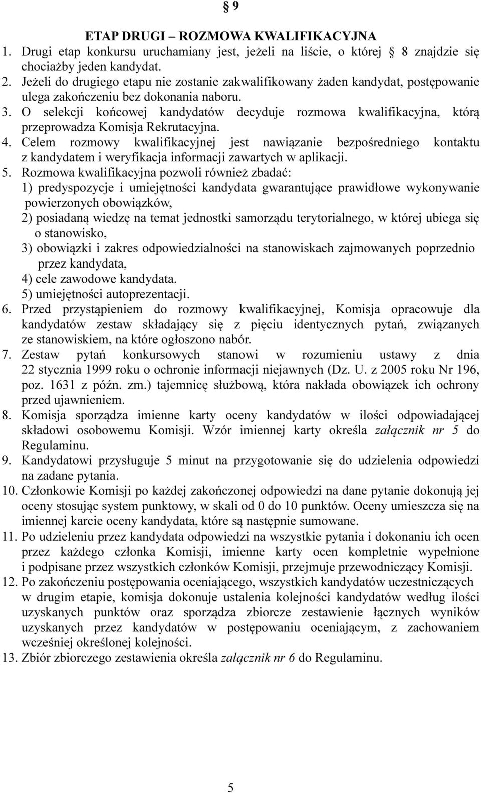 O selekcji końcowej kandydatów decyduje rozmowa kwalifikacyjna, którą przeprowadza Komisja Rekrutacyjna. 4.