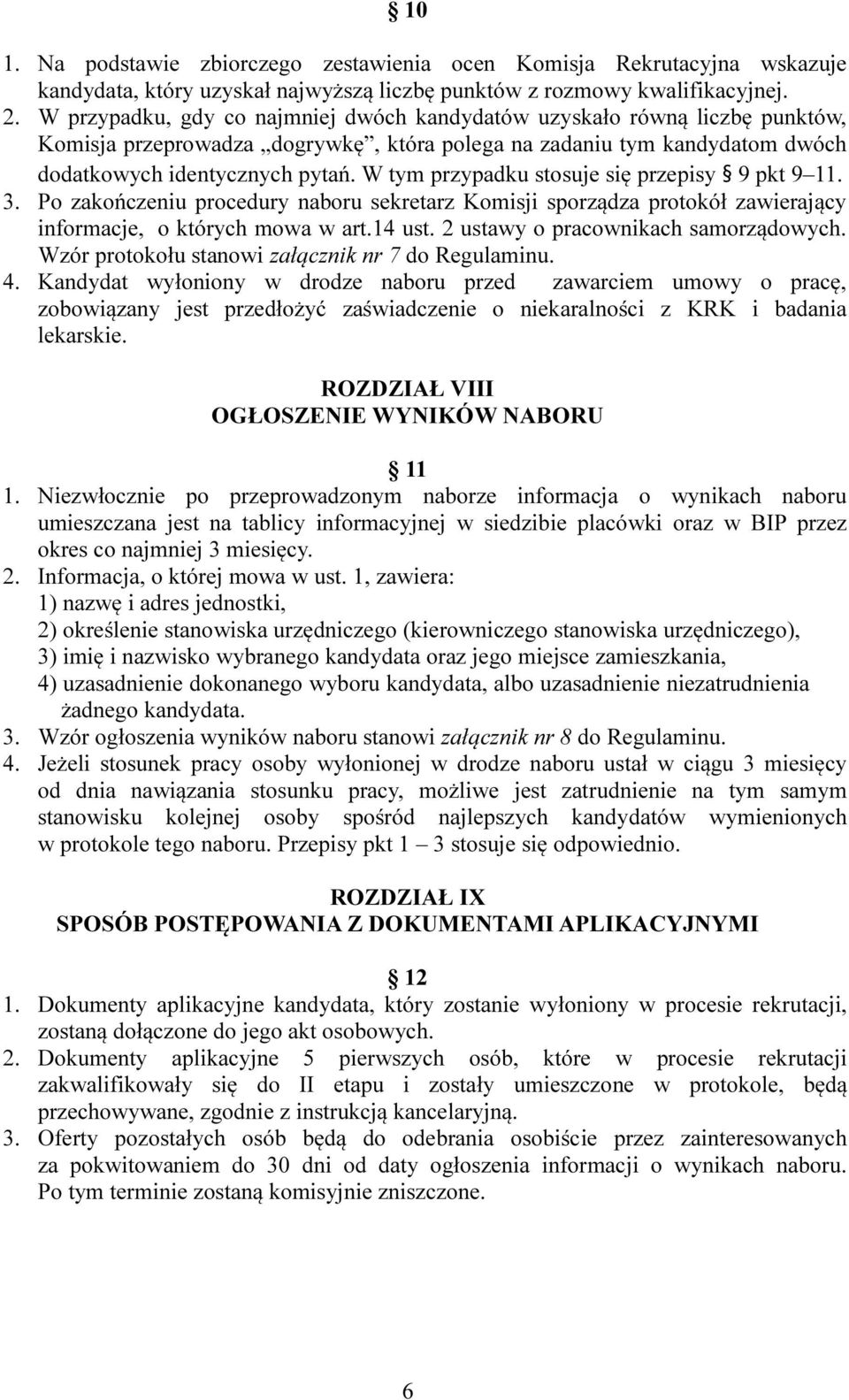 W tym przypadku stosuje się przepisy 9 pkt 9 11. 3. Po zakończeniu procedury naboru sekretarz Komisji sporządza protokół zawierający informacje, o których mowa w art.14 ust.