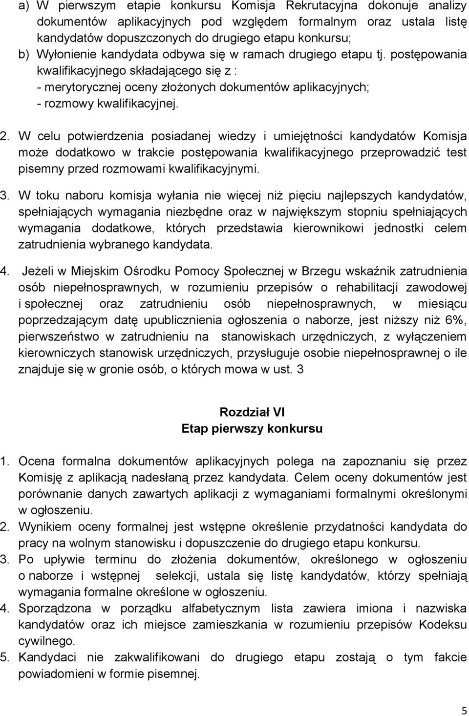 W celu potwierdzenia posiadanej wiedzy i umiejętności kandydatów Komisja może dodatkowo w trakcie postępowania kwalifikacyjnego przeprowadzić test pisemny przed rozmowami kwalifikacyjnymi. 3.