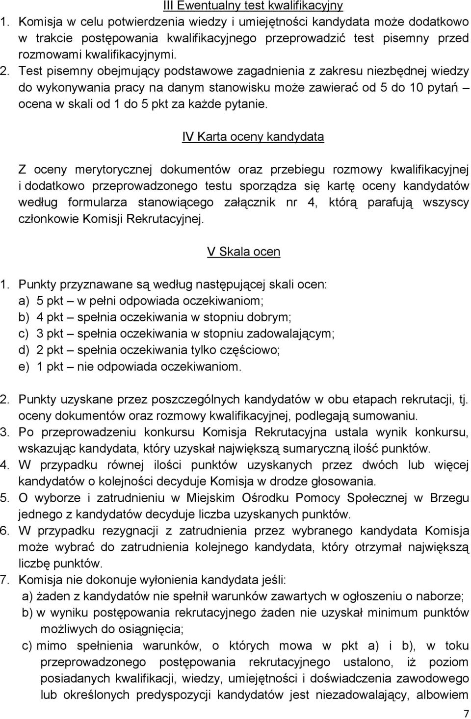 Test pisemny obejmujący podstawowe zagadnienia z zakresu niezbędnej wiedzy do wykonywania pracy na danym stanowisku może zawierać od 5 do 10 pytań ocena w skali od 1 do 5 pkt za każde pytanie.