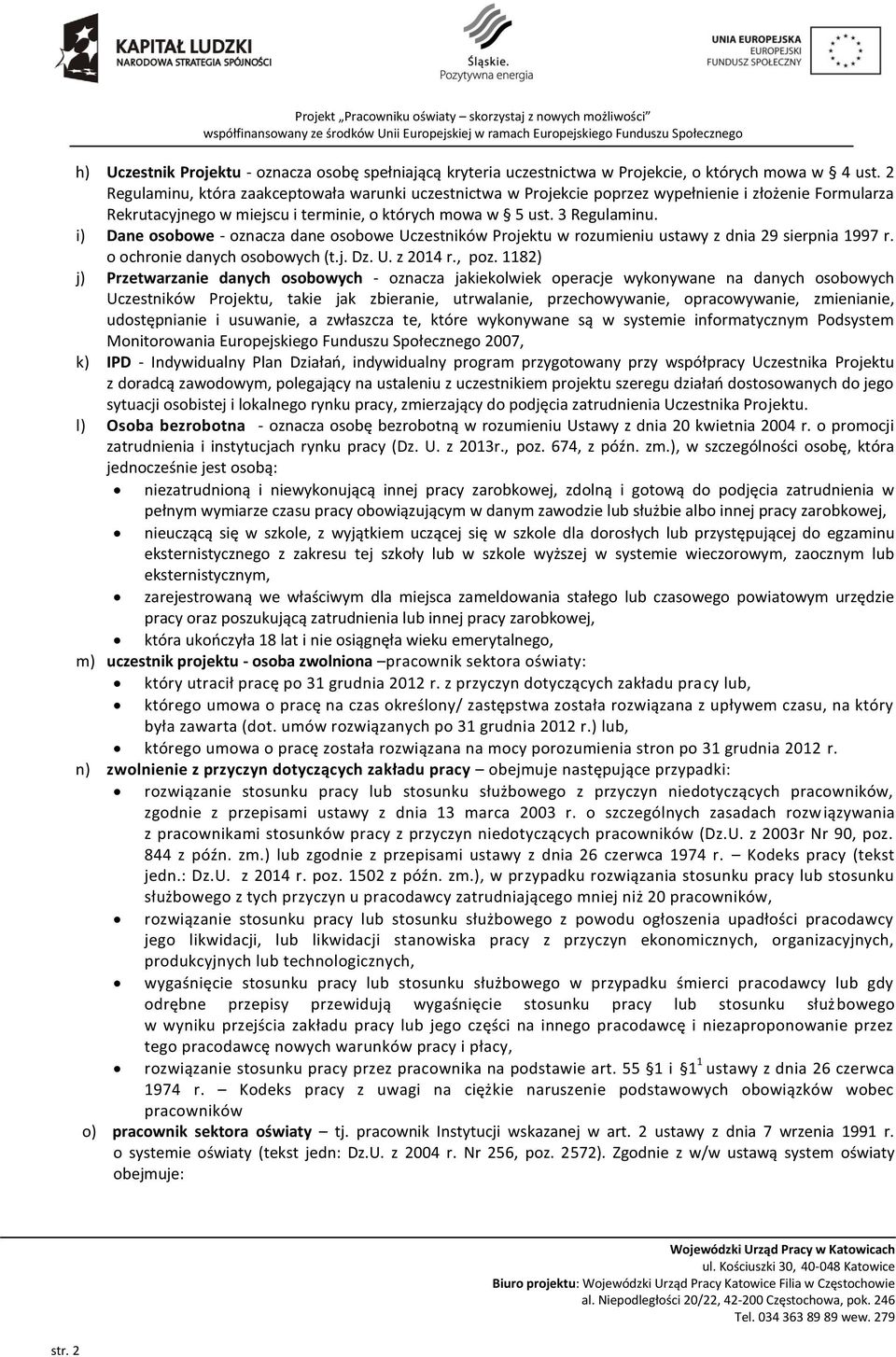 i) Dane osobowe - oznacza dane osobowe Uczestników Projektu w rozumieniu ustawy z dnia 29 sierpnia 1997 r. o ochronie danych osobowych (t.j. Dz. U. z 2014 r., poz.