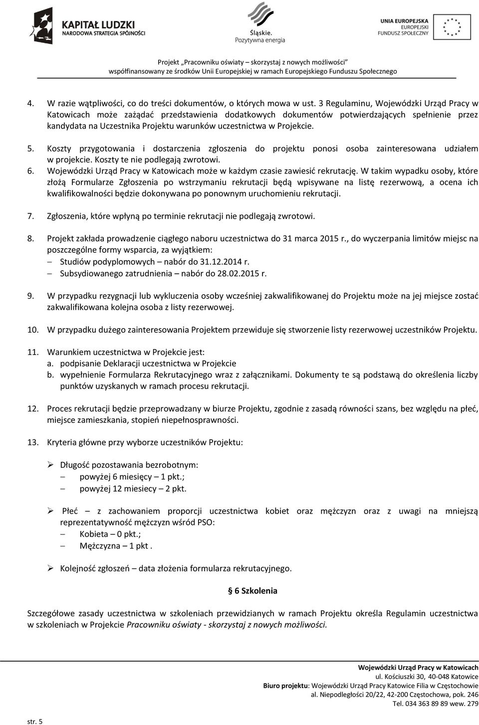 Projekcie. 5. Koszty przygotowania i dostarczenia zgłoszenia do projektu ponosi osoba zainteresowana udziałem w projekcie. Koszty te nie podlegają zwrotowi. 6.