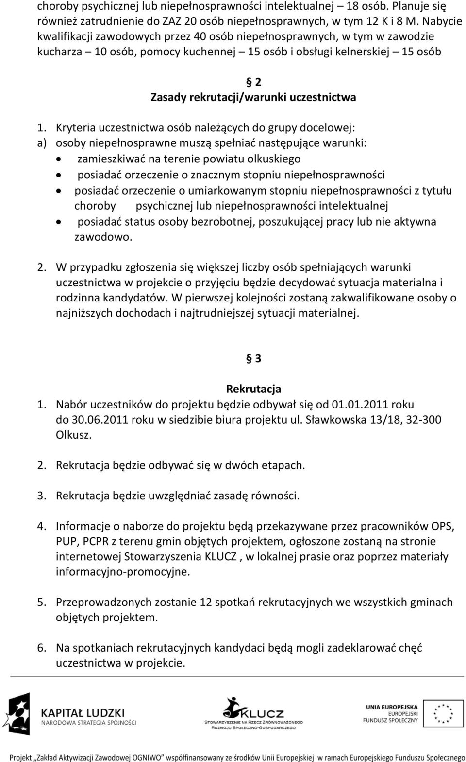 Kryteria uczestnictwa osób należących do grupy docelowej: a) osoby niepełnosprawne muszą spełniad następujące warunki: zamieszkiwad na terenie powiatu olkuskiego posiadad orzeczenie o znacznym