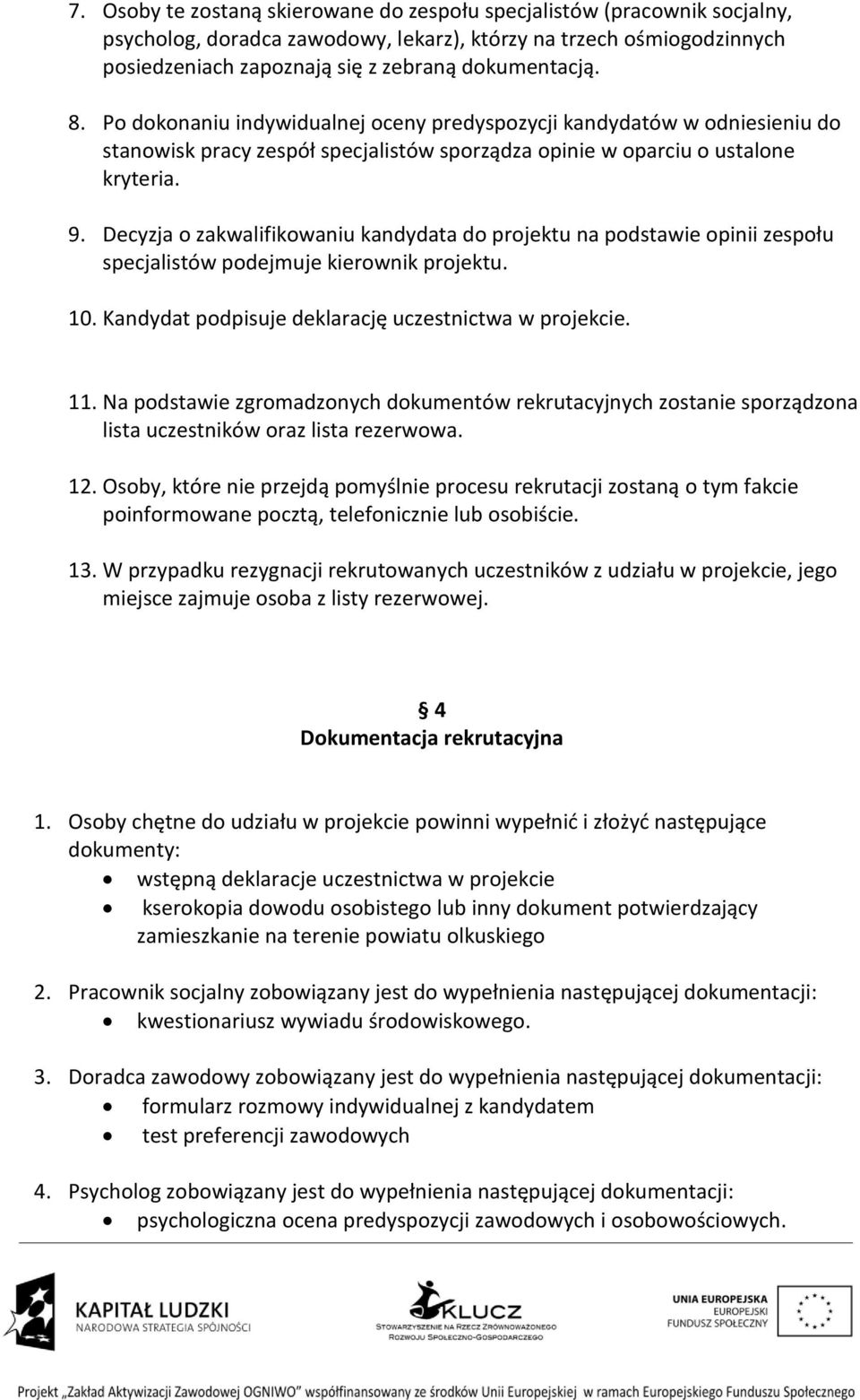 Decyzja o zakwalifikowaniu kandydata do projektu na podstawie opinii zespołu specjalistów podejmuje kierownik projektu. 10. Kandydat podpisuje deklarację uczestnictwa w projekcie. 11.