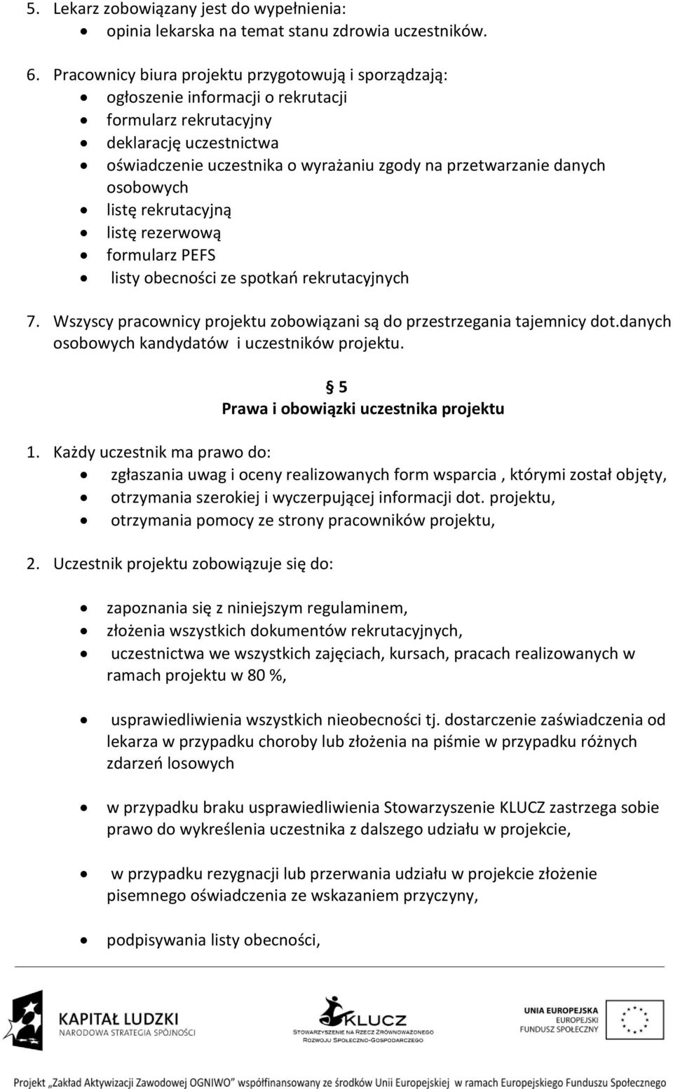 danych osobowych listę rekrutacyjną listę rezerwową formularz PEFS listy obecności ze spotkao rekrutacyjnych 7. Wszyscy pracownicy projektu zobowiązani są do przestrzegania tajemnicy dot.