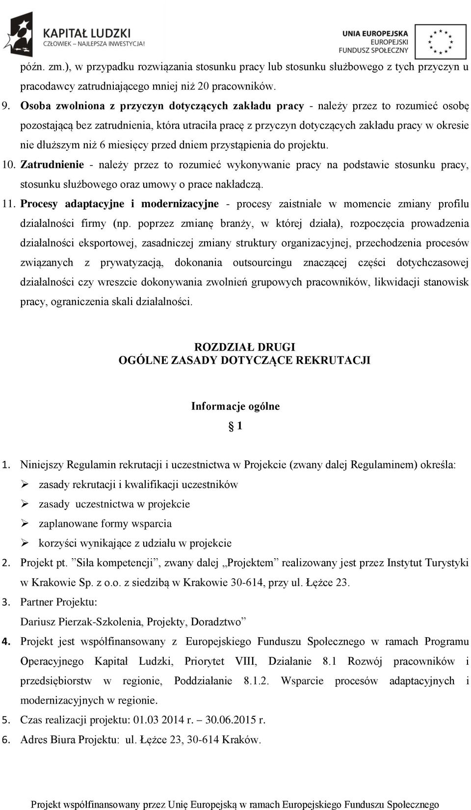 niż 6 miesięcy przed dniem przystąpienia do projektu. 10. Zatrudnienie - należy przez to rozumieć wykonywanie pracy na podstawie stosunku pracy, stosunku służbowego oraz umowy o prace nakładczą. 11.