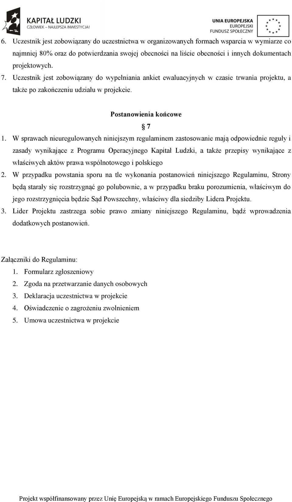 W sprawach nieuregulowanych niniejszym regulaminem zastosowanie mają odpowiednie reguły i zasady wynikające z Programu Operacyjnego Kapitał Ludzki, a także przepisy wynikające z właściwych aktów