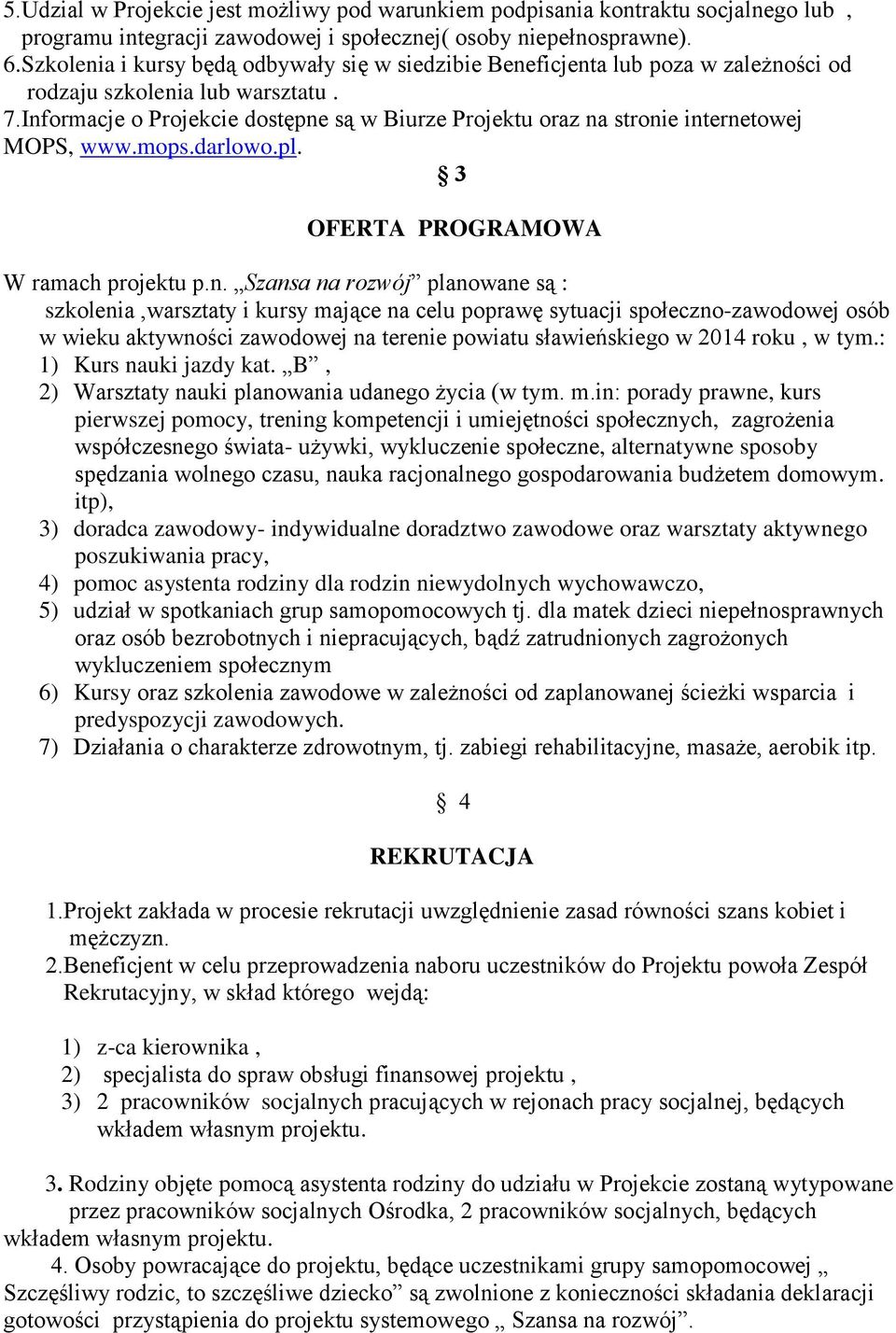 Informacje o Projekcie dostępne są w Biurze Projektu oraz na stronie internetowej MOPS, www.mops.darlowo.pl. 3 OFERTA PROGRAMOWA W ramach projektu p.n. Szansa na rozwój planowane są :