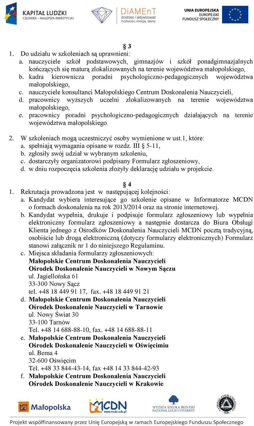 pracownicy wyższych uczelni zlokalizowanych na terenie województwa małopolskiego, e. pracownicy poradni psychologiczno-pedagogicznych działających na terenie województwa małopolskiego. 2.