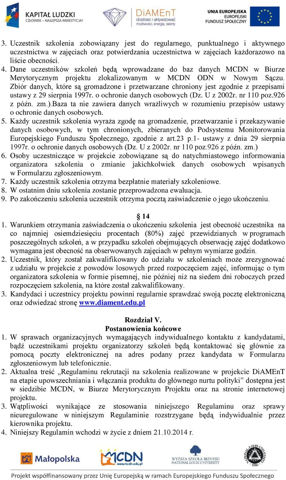 Zbiór danych, które są gromadzone i przetwarzane chroniony jest zgodnie z przepisami ustawy z 29 sierpnia 1997r. o ochronie danych osobowych (Dz. U z 2002r. nr 110 poz.926 z późn. zm.).