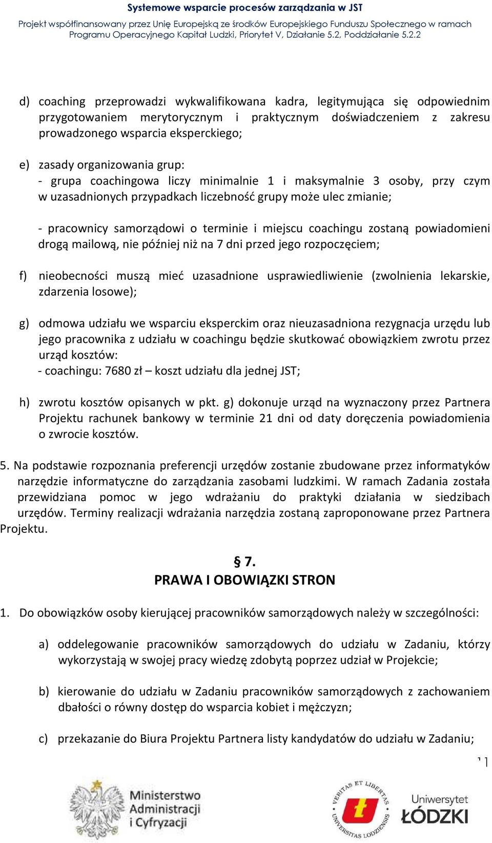 miejscu coachingu zostaną powiadomieni drogą mailową, nie później niż na 7 dni przed jego rozpoczęciem; f) nieobecności muszą mieć uzasadnione usprawiedliwienie (zwolnienia lekarskie, zdarzenia