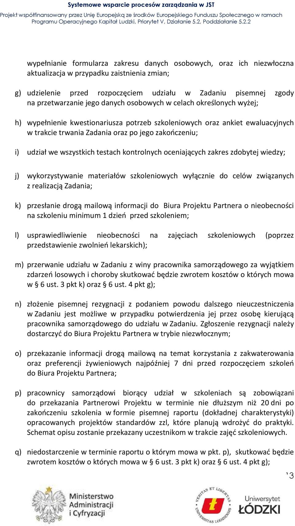 wszystkich testach kontrolnych oceniających zakres zdobytej wiedzy; j) wykorzystywanie materiałów szkoleniowych wyłącznie do celów związanych z realizacją Zadania; k) przesłanie drogą mailową