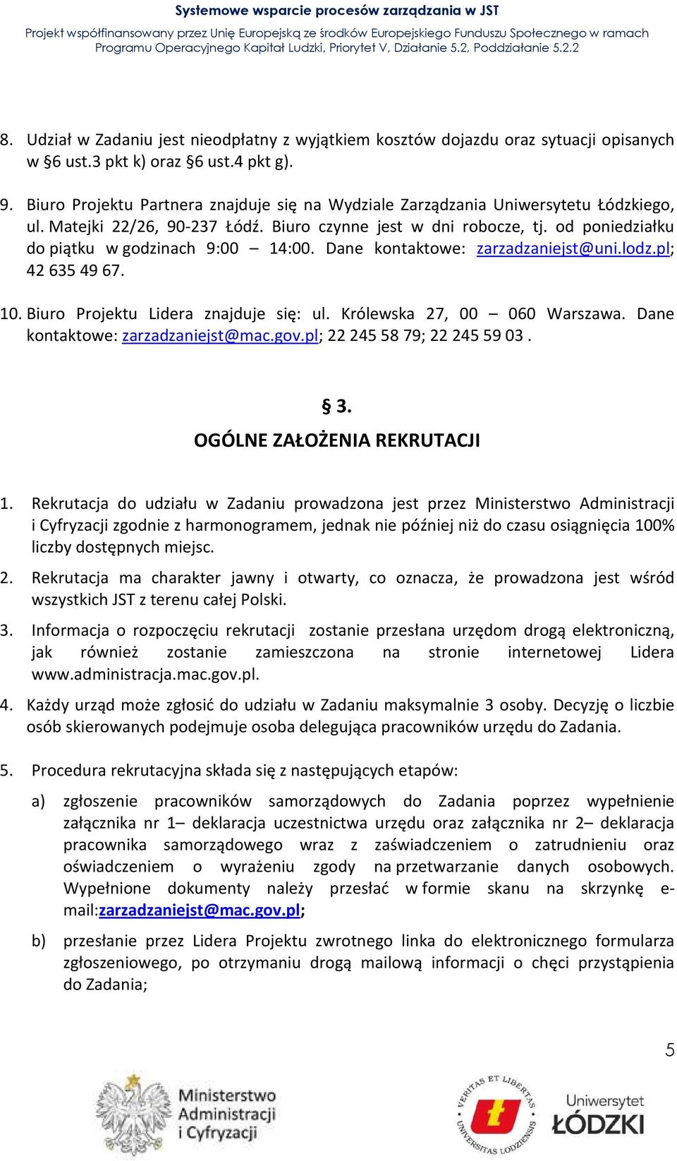 od poniedziałku do piątku w godzinach 9:00 14:00. Dane kontaktowe: zarzadzaniejst@uni.lodz.pl; 42 635 49 67. 10. Biuro Projektu Lidera znajduje się: ul. Królewska 27, 00 060 Warszawa.
