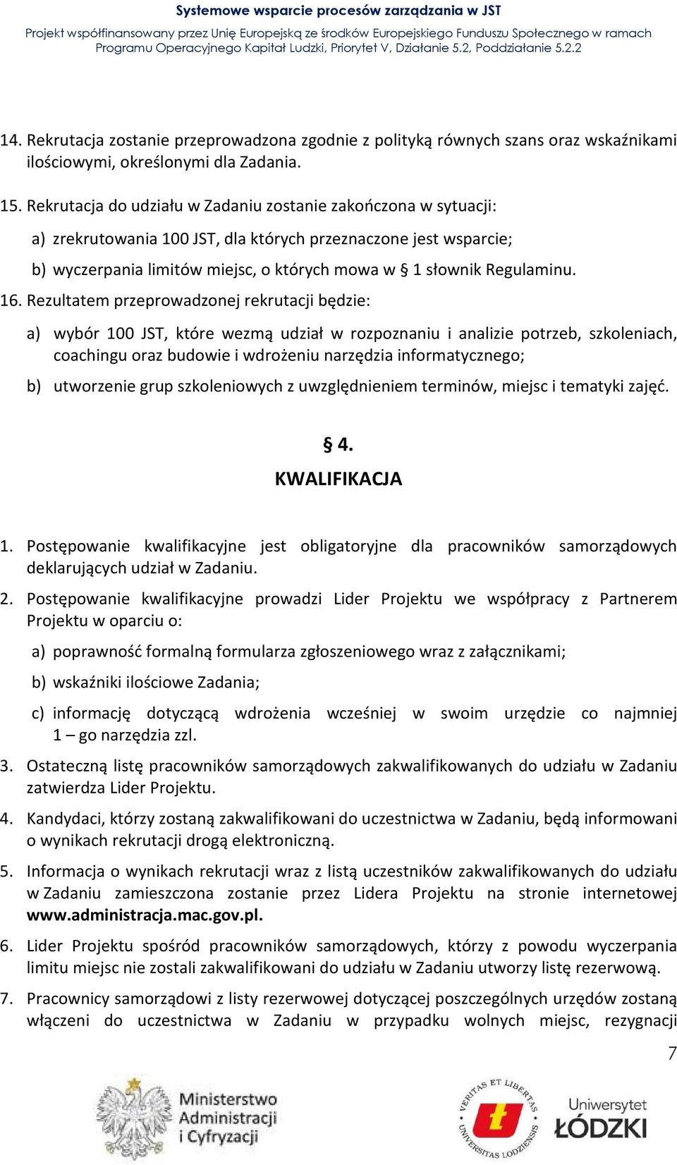 16. Rezultatem przeprowadzonej rekrutacji będzie: a) wybór 100 JST, które wezmą udział w rozpoznaniu i analizie potrzeb, szkoleniach, coachingu oraz budowie i wdrożeniu narzędzia informatycznego; b)