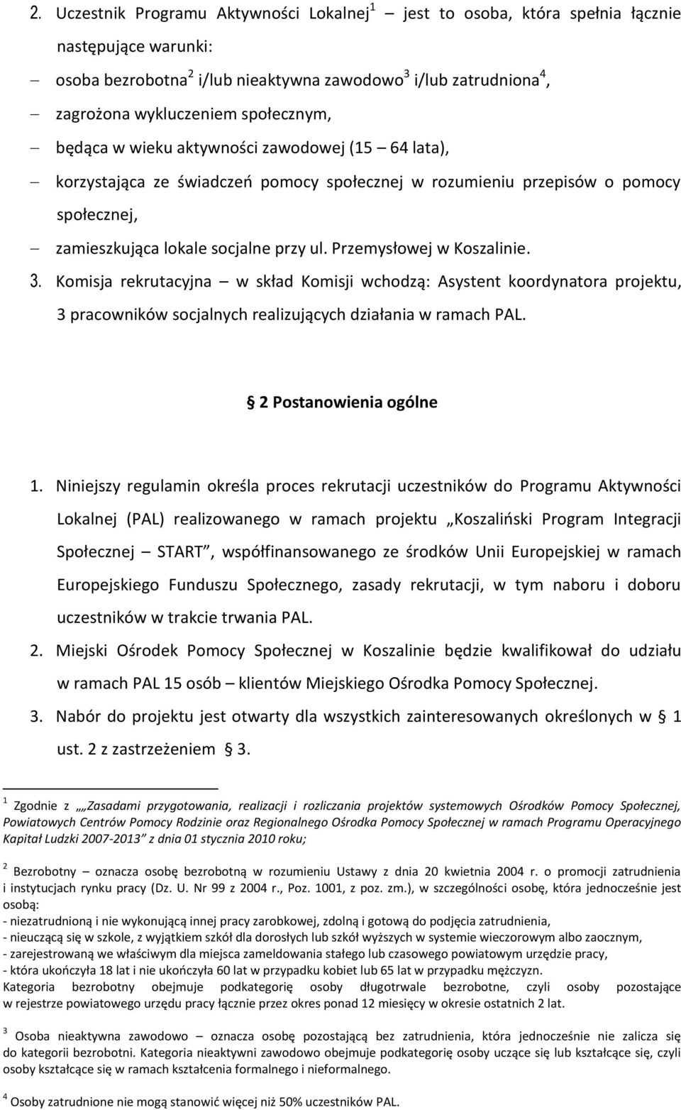 Przemysłowej w Koszalinie. 3. Komisja rekrutacyjna w skład Komisji wchodzą: Asystent koordynatora projektu, 3 pracowników socjalnych realizujących działania w ramach PAL. 2 Postanowienia ogólne 1.