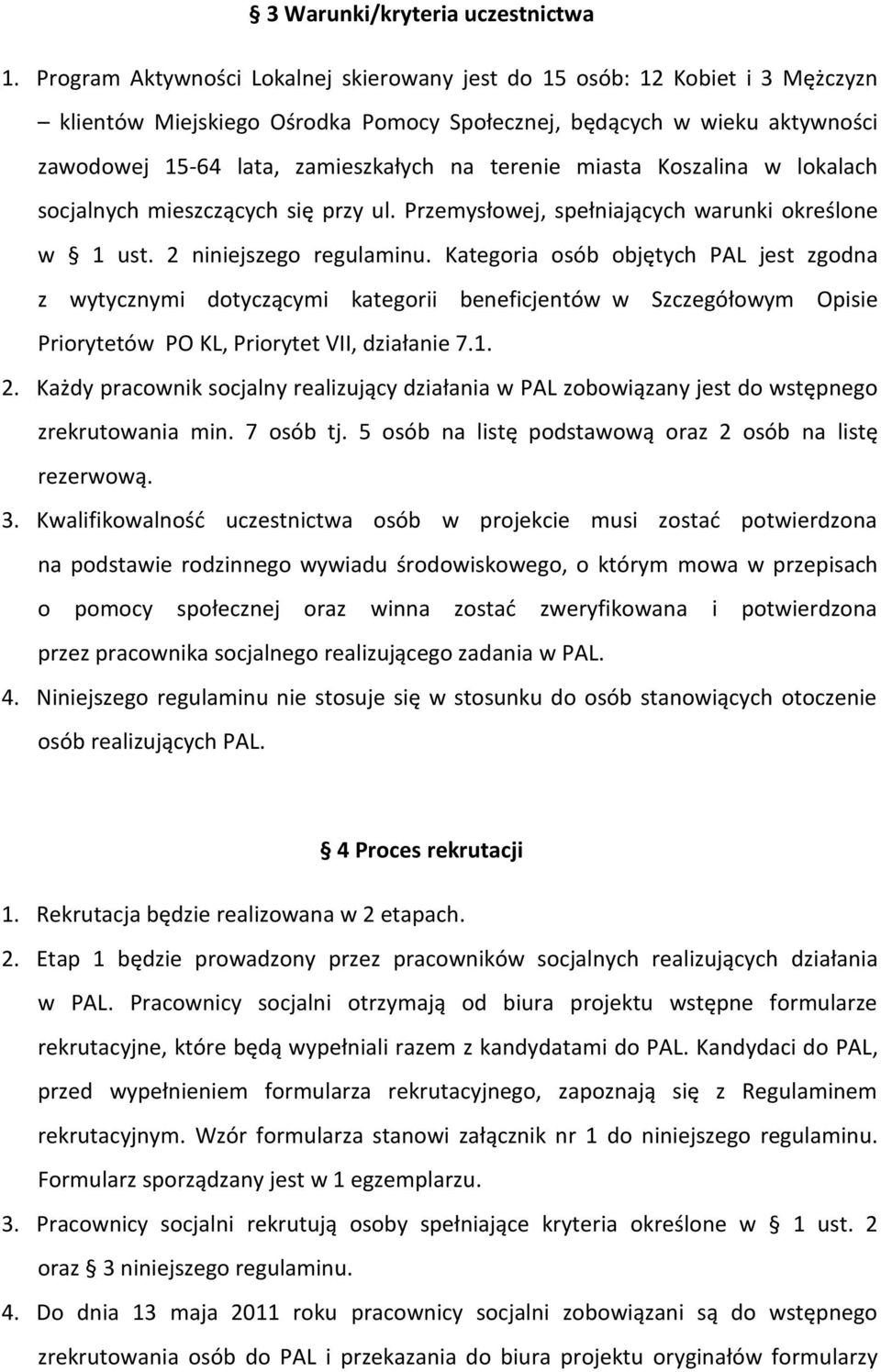 terenie miasta Koszalina w lokalach socjalnych mieszczących się przy ul. Przemysłowej, spełniających warunki określone w 1 ust. 2 niniejszego regulaminu.