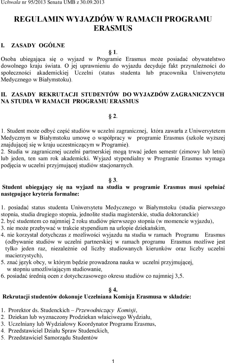 O jej uprawnieniu do wyjazdu decyduje fakt przynależności do społeczności akademickiej Uczelni (status studenta lub pracownika Uniwersytetu Medycznego w Białymstoku). II.