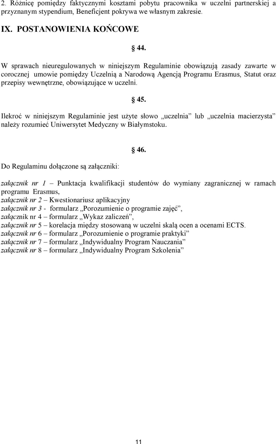 w uczelni. 45. Ilekroć w niniejszym Regulaminie jest użyte słowo uczelnia lub uczelnia macierzysta należy rozumieć Uniwersytet Medyczny w Białymstoku. Do Regulaminu dołączone są załączniki: 46.