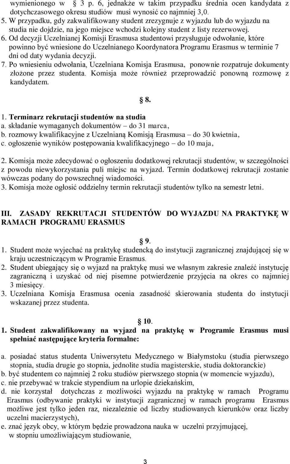 Od decyzji Uczelnianej Komisji Erasmusa studentowi przysługuje odwołanie, które powinno być wniesione do Uczelnianego Koordynatora Programu Erasmus w terminie 7 