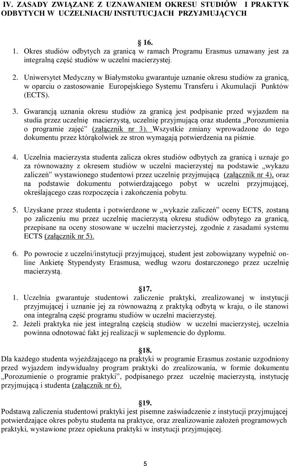 Uniwersytet Medyczny w Białymstoku gwarantuje uznanie okresu studiów za granicą, w oparciu o zastosowanie Europejskiego Systemu Transferu i Akumulacji Punktów (ECTS). 3.