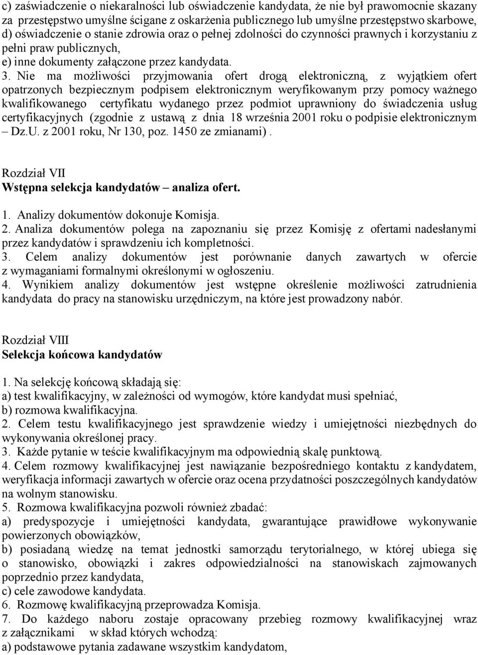 Nie ma możliwości przyjmowania ofert drogą elektroniczną, z wyjątkiem ofert opatrzonych bezpiecznym podpisem elektronicznym weryfikowanym przy pomocy ważnego kwalifikowanego certyfikatu wydanego