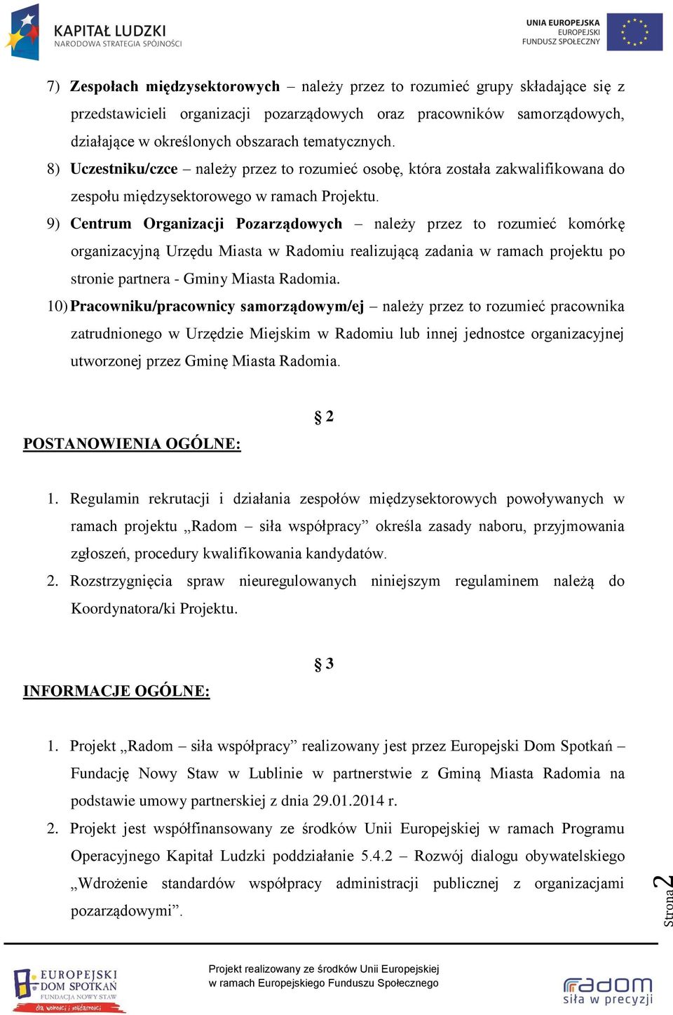 9) Centrum Organizacji Pozarządowych należy przez to rozumieć komórkę organizacyjną Urzędu Miasta w Radomiu realizującą zadania w ramach projektu po stronie partnera - Gminy Miasta Radomia.