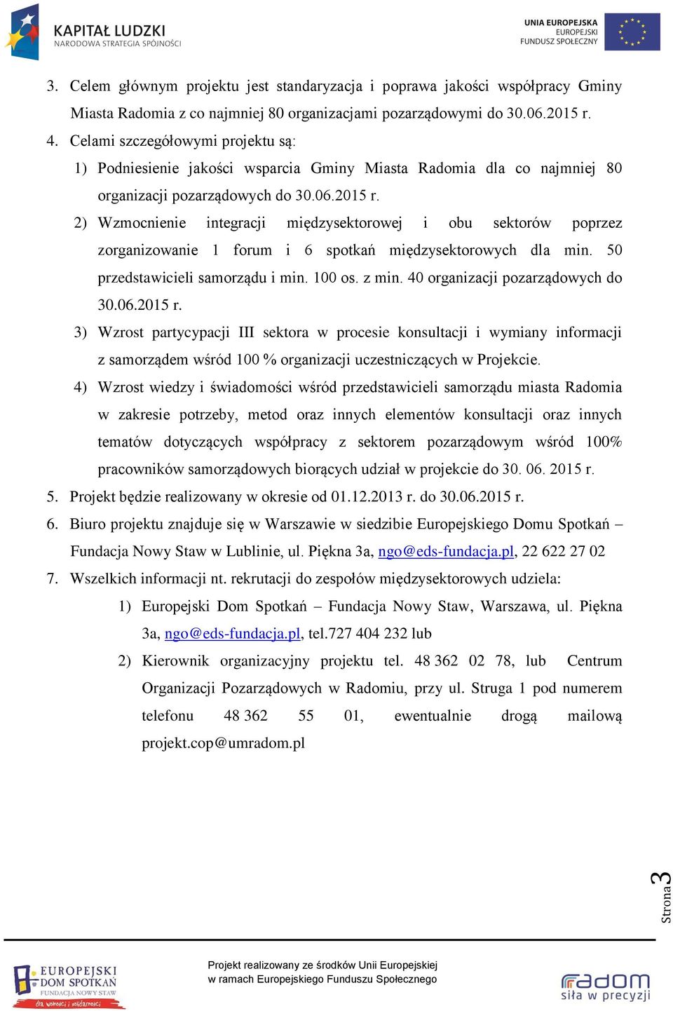 2) Wzmocnienie integracji międzysektorowej i obu sektorów poprzez zorganizowanie 1 forum i 6 spotkań międzysektorowych dla min. 50 przedstawicieli samorządu i min. 100 os. z min.