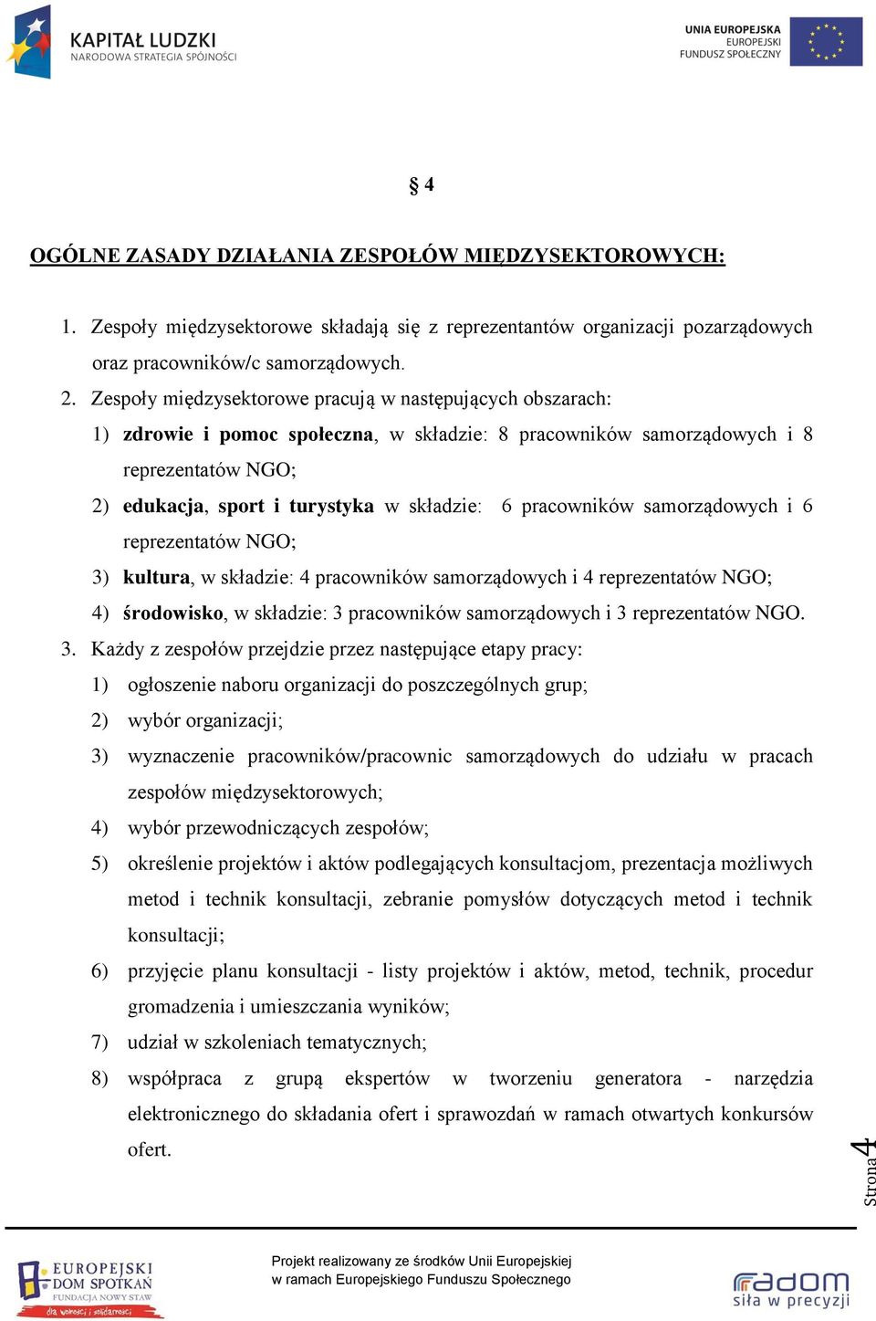 pracowników samorządowych i 6 reprezentatów NGO; 3) kultura, w składzie: 4 pracowników samorządowych i 4 reprezentatów NGO; 4) środowisko, w składzie: 3 pracowników samorządowych i 3 reprezentatów