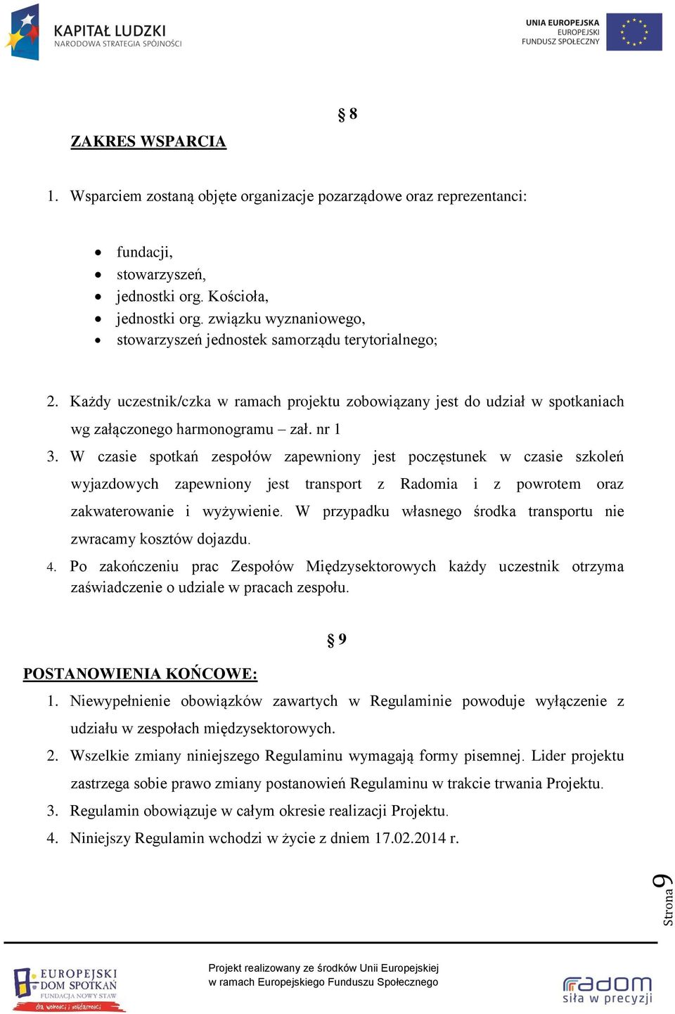 W czasie spotkań zespołów zapewniony jest poczęstunek w czasie szkoleń wyjazdowych zapewniony jest transport z Radomia i z powrotem oraz zakwaterowanie i wyżywienie.